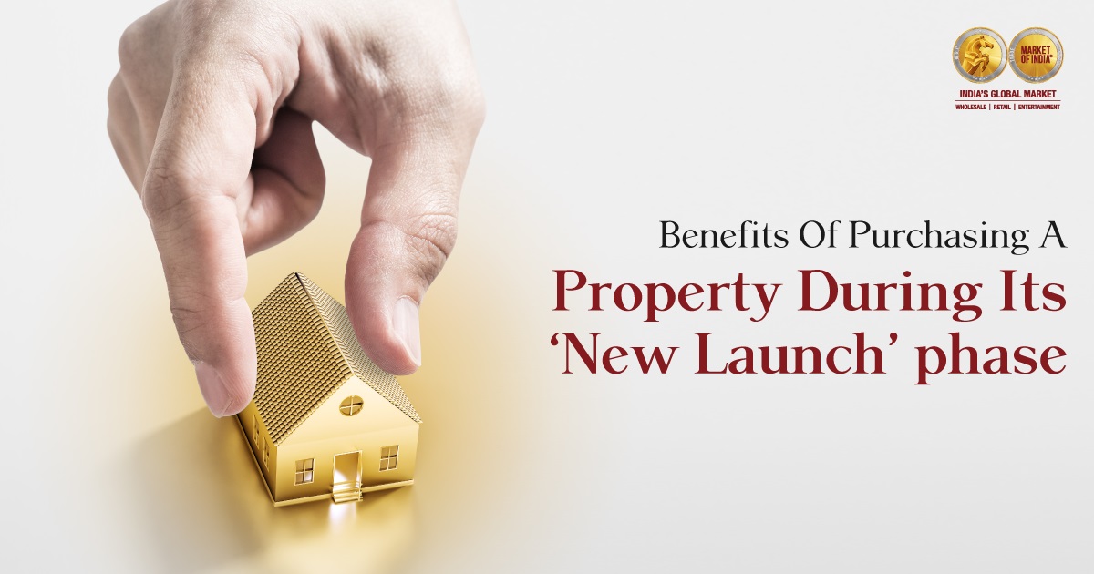 Benefits Of Purchasing A Property During Its ‘New Launch’ phase