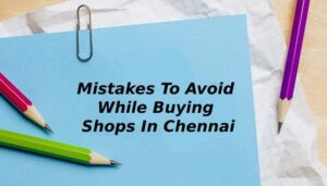Mistakes To Avoid While Buying Shops In Chennai
