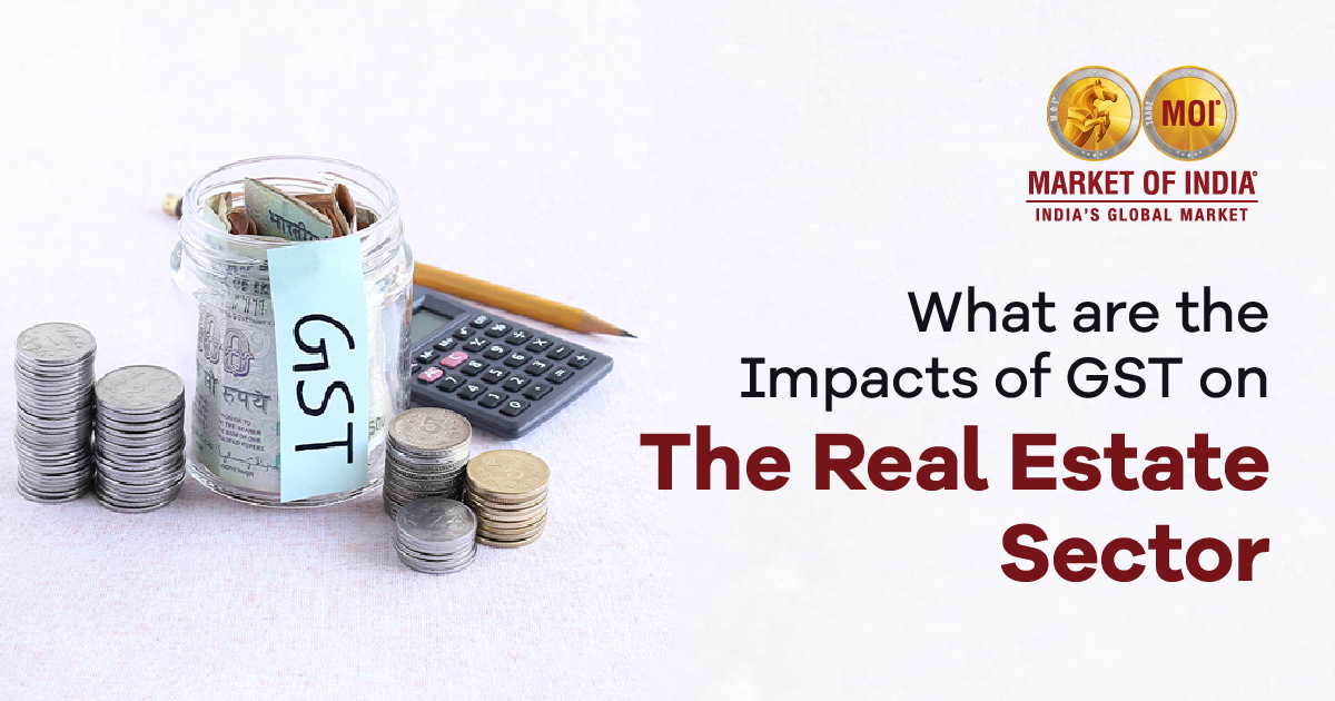 What are the Impacts of GST on the Real Estate Sector