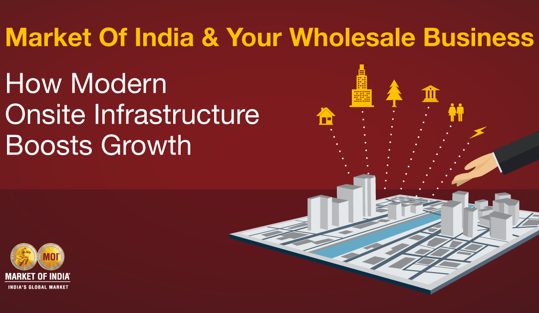 Market of India and Your Wholesale Business: How Modern Onsite Infrastructure Boosts Growth