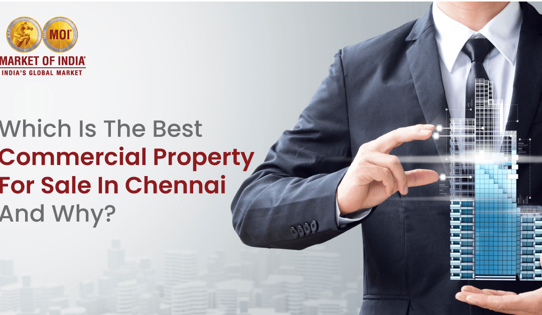 Which Is The Best Commercial Property For Sale In Chennai And Why? 
