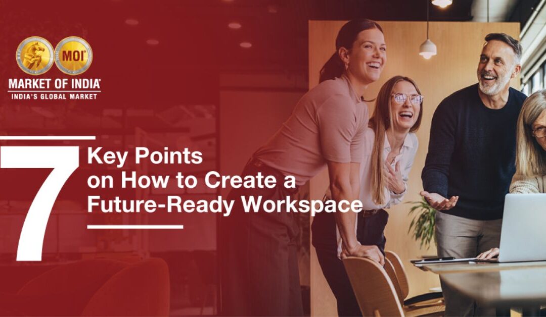 7 Key Points on How to Create a Future-Ready Workspace