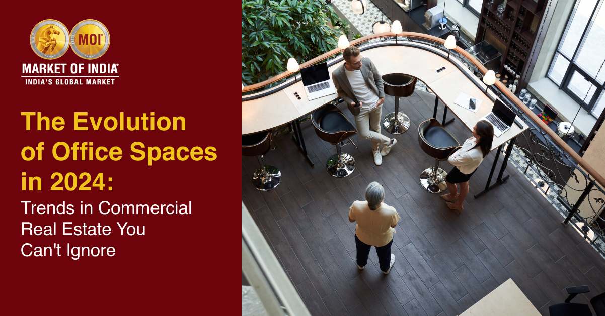 The Evolution of Office Spaces in 2024: Trends in Commercial Real Estate You Can’t Ignore!
